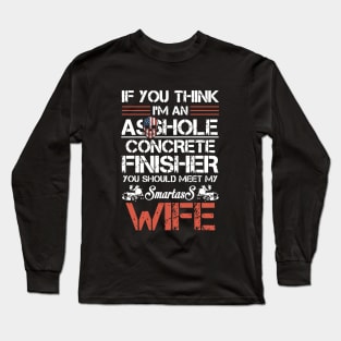 If U Think I Am An Asshole Concrete Finisher Mother Long Sleeve T-Shirt